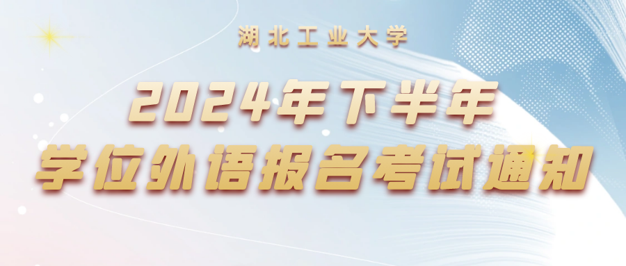 湖北工业大学2024年下半年高等学历继续教育本科生学士学位外语报名及考试通知