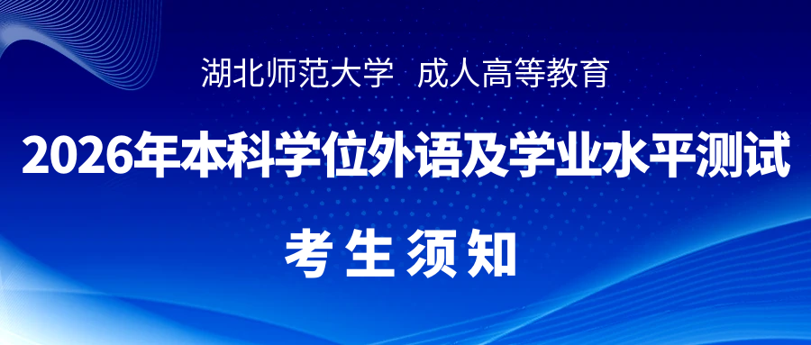 湖北师范大学成人高等教育2026年学士学位外语及学业水平测试考生须知